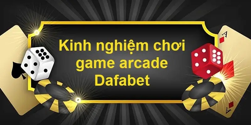 Kinh nghiệm chơi game arcade Dafabet