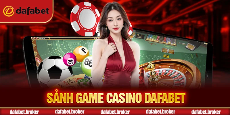 Ưu điểm sảnh game casino Dafabet